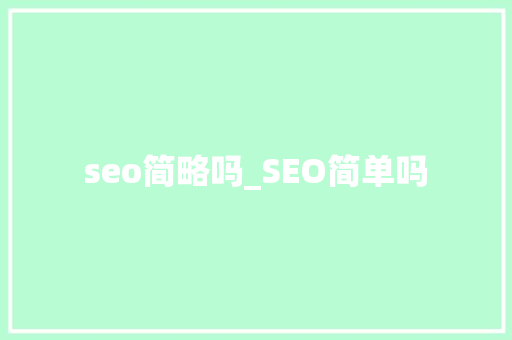 seo简略吗_SEO简单吗 seo简略吗_SEO简单吗 网站建设公司
