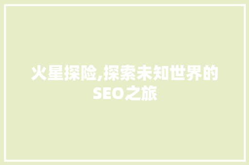 火星探险,探索未知世界的SEO之旅 百度SEO