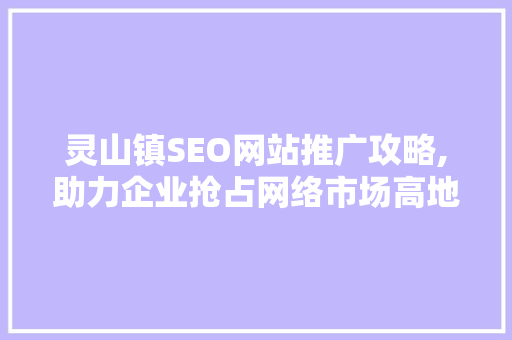 灵山镇SEO网站推广攻略,助力企业抢占网络市场高地 百度SEO
