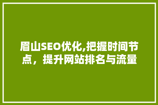 眉山SEO优化,把握时间节点，提升网站排名与流量 SEO关键词