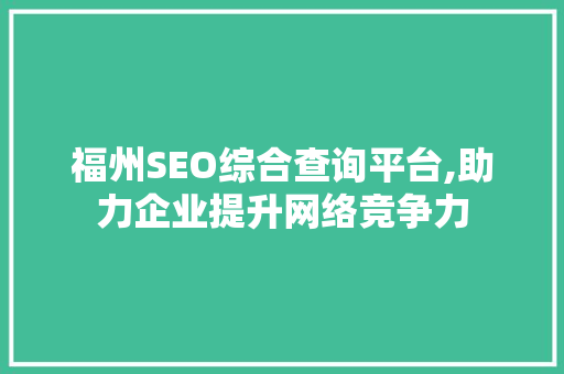 福州SEO综合查询平台,助力企业提升网络竞争力 搜狗SEO