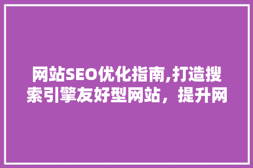 网站SEO优化指南,打造搜索引擎友好型网站，提升网站排名 必应SEO