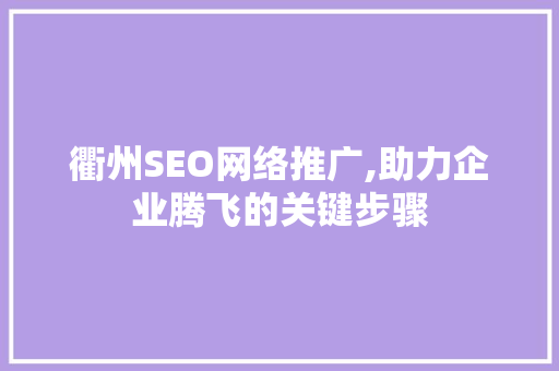 衢州SEO网络推广,助力企业腾飞的关键步骤 百度SEO