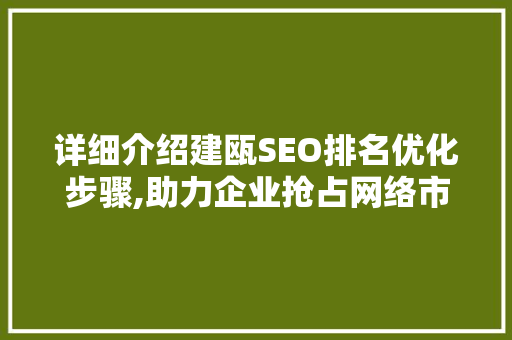 详细介绍建瓯SEO排名优化步骤,助力企业抢占网络市场制高点