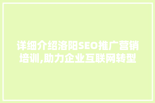 详细介绍洛阳SEO推广营销培训,助力企业互联网转型新航向