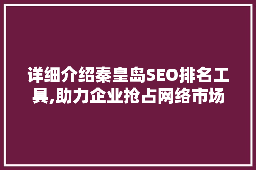 详细介绍秦皇岛SEO排名工具,助力企业抢占网络市场高地 神马SEO