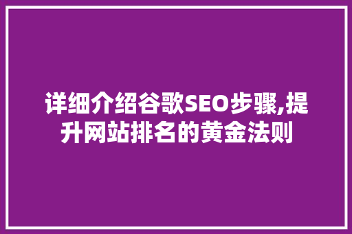 详细介绍谷歌SEO步骤,提升网站排名的黄金法则 百度SEO