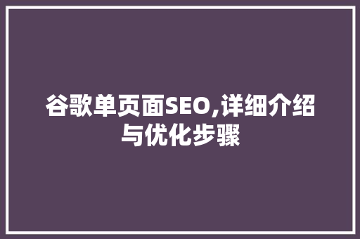 谷歌单页面SEO,详细介绍与优化步骤 搜狗SEO