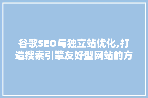 谷歌SEO与独立站优化,打造搜索引擎友好型网站的方法 SEO关键词