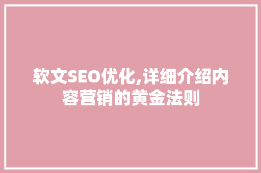 软文SEO优化,详细介绍内容营销的黄金法则 神马SEO