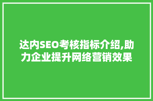 达内SEO考核指标介绍,助力企业提升网络营销效果 神马SEO