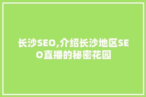 长沙SEO,介绍长沙地区SEO直播的秘密花园 网站建设公司