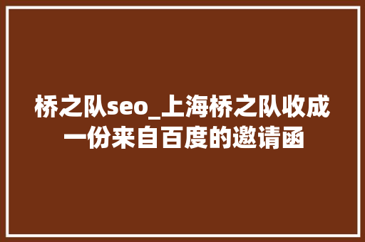 桥之队seo_上海桥之队收成一份来自百度的邀请函 桥之队seo_上海桥之队收成一份来自百度的邀请函 网站建设公司