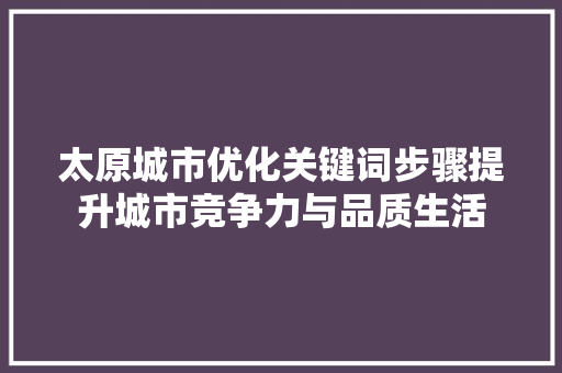 太原城市优化关键词步骤提升城市竞争力与品质生活 必应SEO