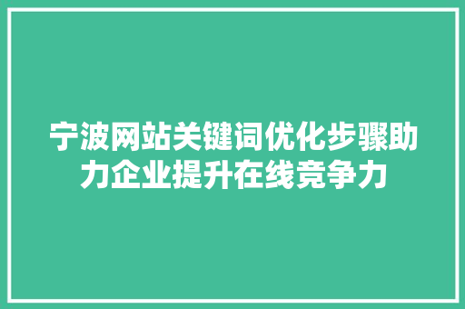 宁波网站关键词优化步骤助力企业提升在线竞争力 搜狗SEO