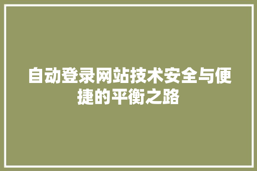 自动登录网站技术安全与便捷的平衡之路