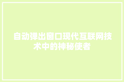 自动弹出窗口现代互联网技术中的神秘使者 搜狗SEO