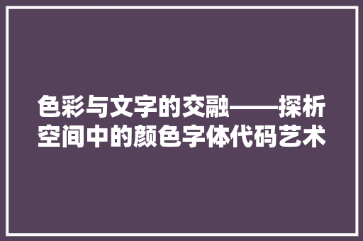 色彩与文字的交融——探析空间中的颜色字体代码艺术 SEO关键词