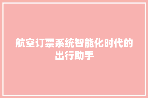 航空订票系统智能化时代的出行助手 网站建设公司