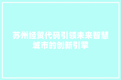 苏州经贸代码引领未来智慧城市的创新引擎 百度SEO