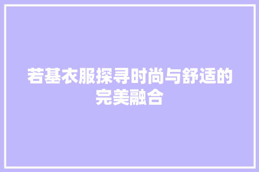 若基衣服探寻时尚与舒适的完美融合 必应SEO