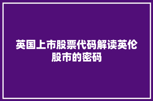 英国上市股票代码解读英伦股市的密码 百度SEO
