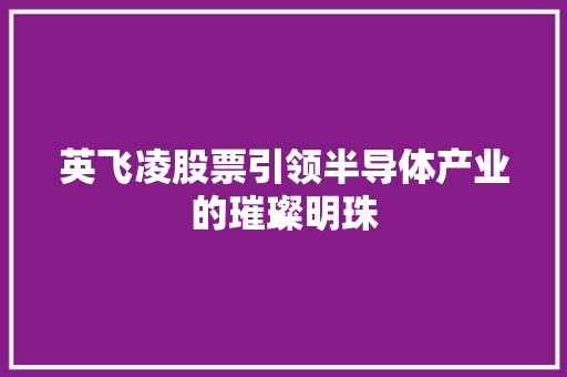 英飞凌股票引领半导体产业的璀璨明珠