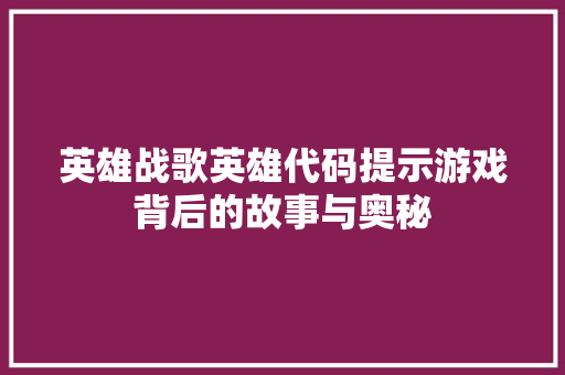 英雄战歌英雄代码提示游戏背后的故事与奥秘 必应SEO