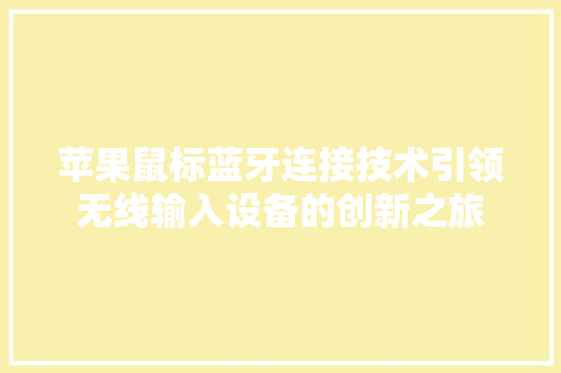 苹果鼠标蓝牙连接技术引领无线输入设备的创新之旅 SEO关键词