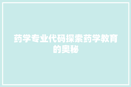 药学专业代码探索药学教育的奥秘