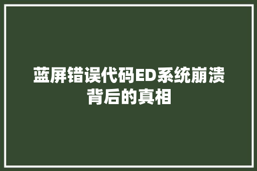 蓝屏错误代码ED系统崩溃背后的真相 百度SEO