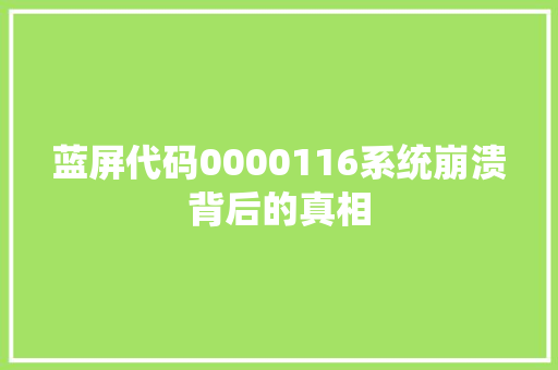蓝屏代码0000116系统崩溃背后的真相