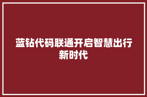 蓝钻代码联通开启智慧出行新时代 百度SEO