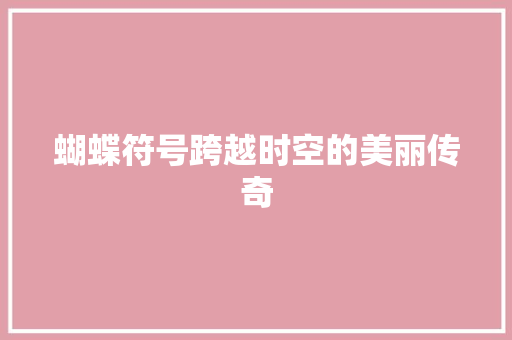 蝴蝶符号跨越时空的美丽传奇 网站建设公司