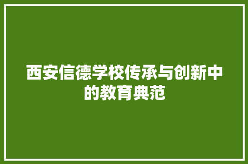 西安信德学校传承与创新中的教育典范 SEO关键词