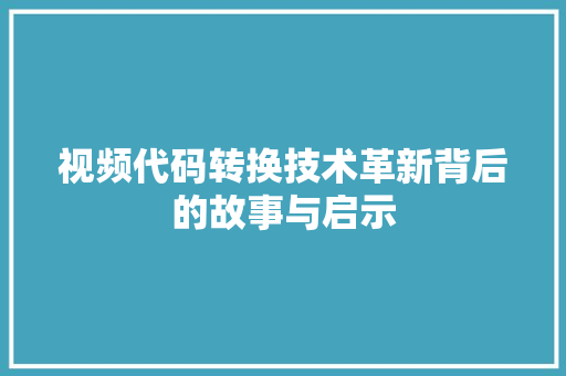 视频代码转换技术革新背后的故事与启示 百度SEO