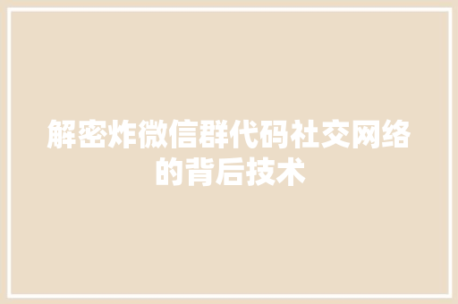 解密炸微信群代码社交网络的背后技术