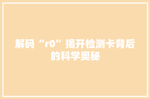 解码“r0”揭开检测卡背后的科学奥秘