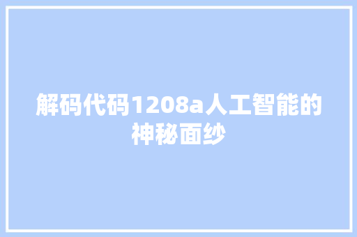 解码代码1208a人工智能的神秘面纱 神马SEO 解码代码1208a人工智能的神秘面纱 神马SEO