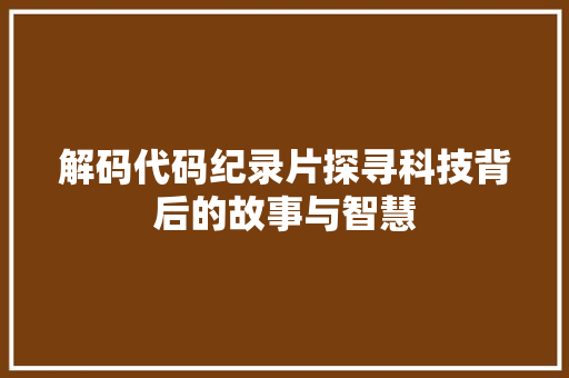 解码代码纪录片探寻科技背后的故事与智慧