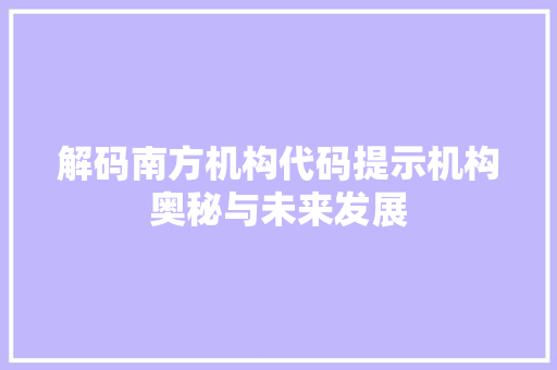 解码南方机构代码提示机构奥秘与未来发展 网站建设公司