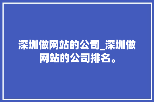 深圳做网站的公司_深圳做网站的公司排名。 深圳做网站的公司_深圳做网站的公司排名。 网站建设公司