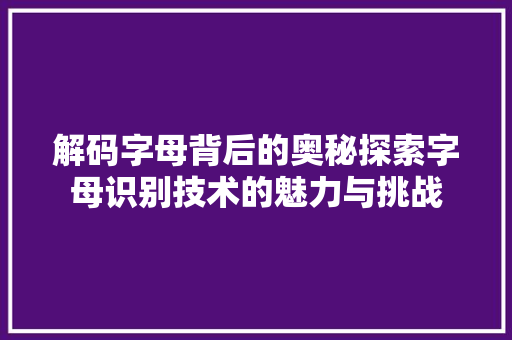 解码字母背后的奥秘探索字母识别技术的魅力与挑战
