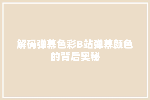 解码弹幕色彩B站弹幕颜色的背后奥秘 必应SEO