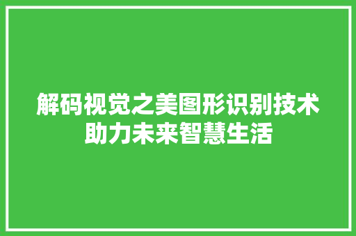 解码视觉之美图形识别技术助力未来智慧生活