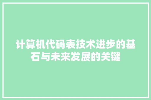 计算机代码表技术进步的基石与未来发展的关键