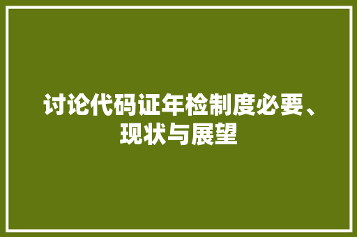 讨论代码证年检制度必要、现状与展望