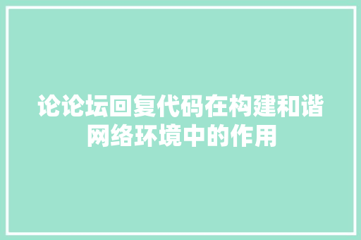 论论坛回复代码在构建和谐网络环境中的作用 百度SEO