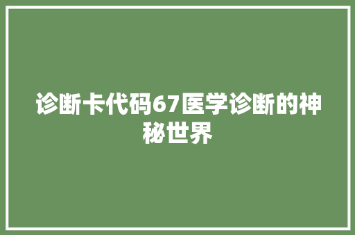 诊断卡代码67医学诊断的神秘世界 SEO关键词