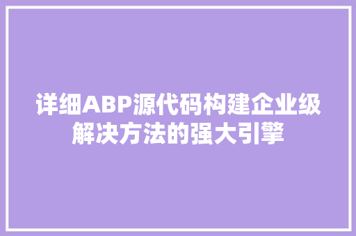 详细ABP源代码构建企业级解决方法的强大引擎